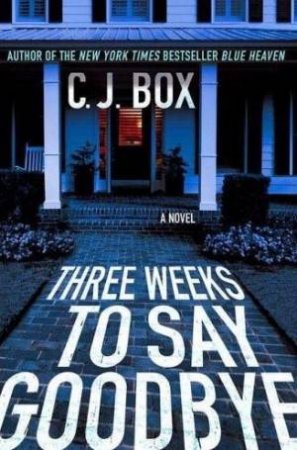 Three Weeks to Say Goodbye by C J Box