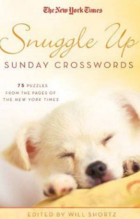 The New York Times Snuggle Up Sunday Crosswords by Will (ed) Shortz