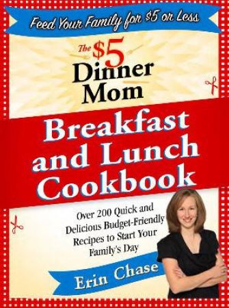 $5 Dinner Mom Breakfast and Lunch Cookbook by Erin Chase