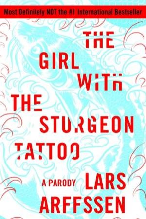 The Girl with the Sturgeon Tattoo: A Parody by Lars Arffssen