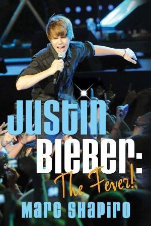 Justin Beiber: The Fever! by Marc Shapiro