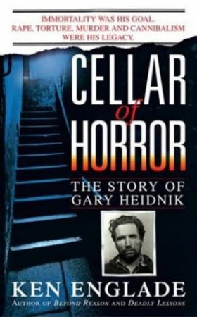 Cellar Of Horror: The Story Of Gary Heidnik by Ken Englade