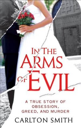 In the Arms of Evil: A True Story of Obsession, Greed and Murder by Carlton Smith