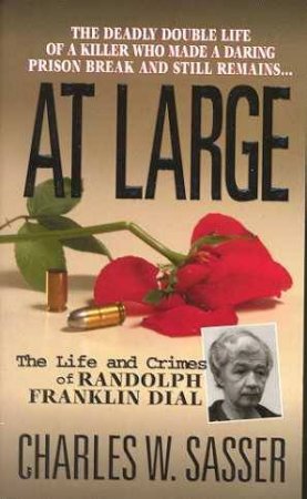 At Large: The Life And Crimes Of Randolph Franklin Dial by Charles Sasser