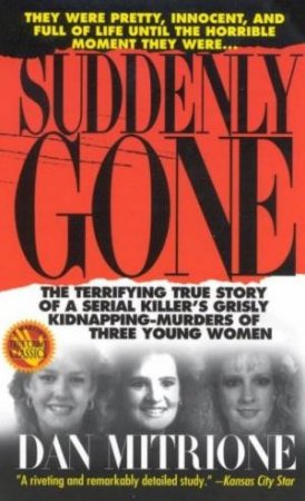 Suddenly Gone: A Serial Killer's Grisly Kidnapping-Murders by Dan Mitrione