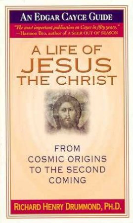 Edgar Cayce Guide: A Life Of Jesus The Christ by Dr Richard Henry Drummond