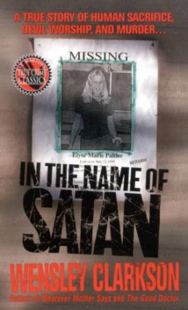 In The Name Of Satan: A True Story Of Human Sacrifice, Devil Worship, And Murder by Wensley Clarkson