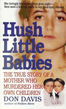 Hush Little Babies: The True Story Of A Mother Who Murdered Her Own Children by Don Davis