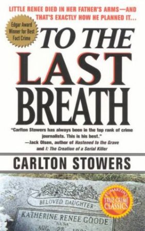 True Crime Classics: To The Last Breath by Carlton Stowers