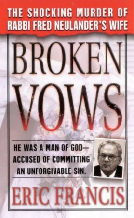 Broken Vows: The Shocking Murder Of Rabbi Fred Neulander's Wife by Eric Francis