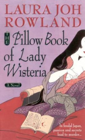 The Pillow Book Of Lady Wisteria by Laura Joh Rowland