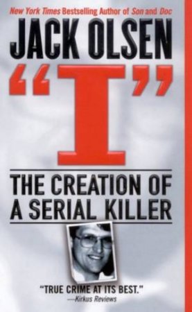 I: The Creation Of A Serial Killer by Jack Olsen