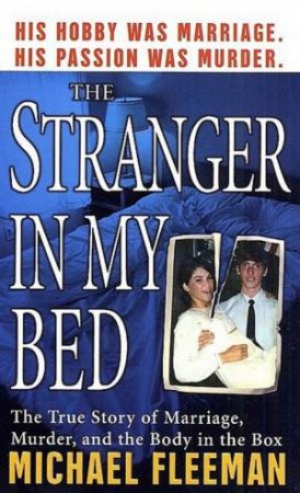 The Stranger In My Bed: Marriage, Murder, And The Body In The Box by Michael Fleeman