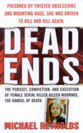 Dead Ends: The Story Of Female Serial Killer Aileen Wuornos by Michael Reynolds