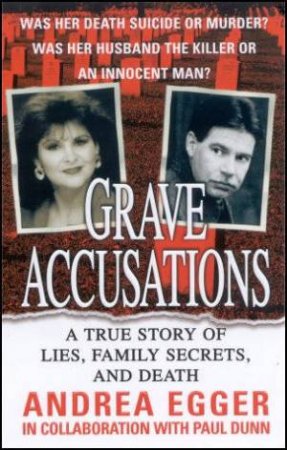 Grave Accusations: A True Story Of Lies, Family Secrets And Death by Andrea Egger & Paul Dunn