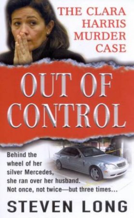 Out Of Control: The Clara Harris Murder Case by Steven Long