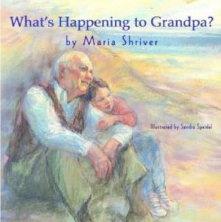 What's Happening To Grandpa? by Maria Shriver