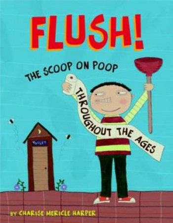 Flush!: The Scoop on Poop Throughout the Ages by Charise Mericle Harper