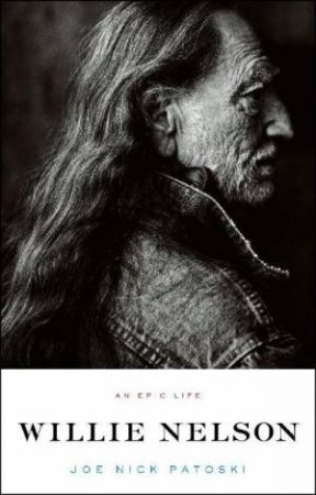 Willie Nelson: An Epic Life by Joe Nick Patoski