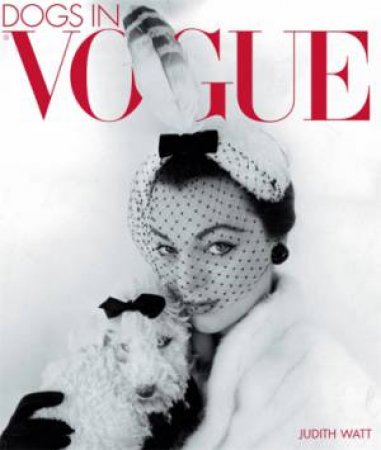 Dogs in Vogue: A Century of Canine Chic by Judith Watt