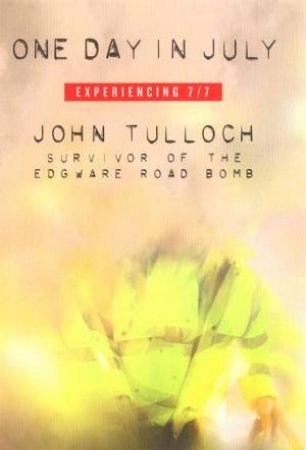 One Day In July: The Meaning of 7/7 by John Tulloch