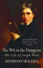 The Wit In The Dungeon The Life of Leigh Hunt