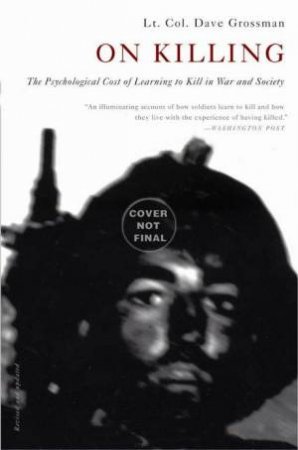 On Killing: The Psychological Cost of Learning to Kill in War and Society by Dave Grossman