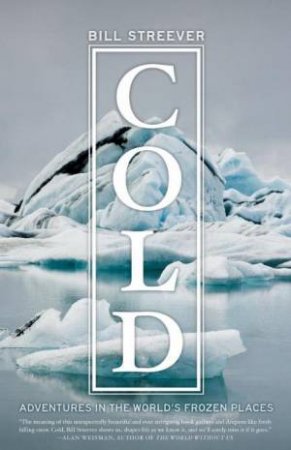 Cold: Adventures in the World's Frozen Places by Bill Streever