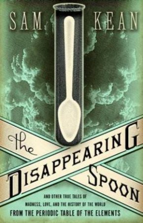 Disappearing Spoon by Sam Kean