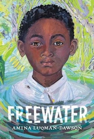 Freewater (Newbery & Coretta Scott King Award Winner) by Amina Luqman-Dawson