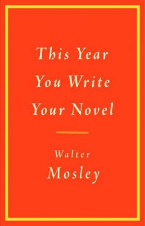 This Year You Write Your Novel by Walter Mosley