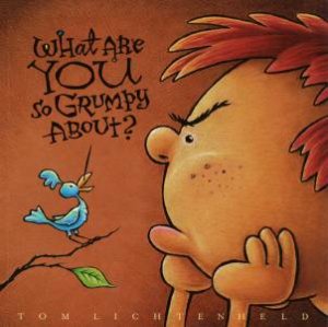 What Are You So Grumpy About? by Tom Lichtenheld