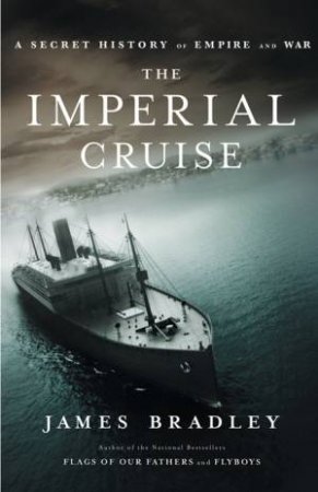 Imperial Cruise: A Secret History of Empire and War by James Bradley