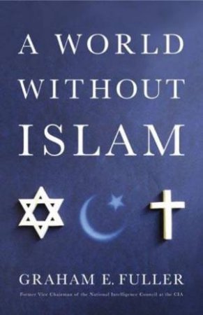 World Without Islam by Graham E Fuller