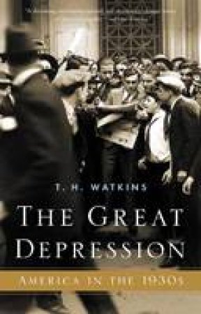 Great Depression: America in the 1930s by T H Watkins