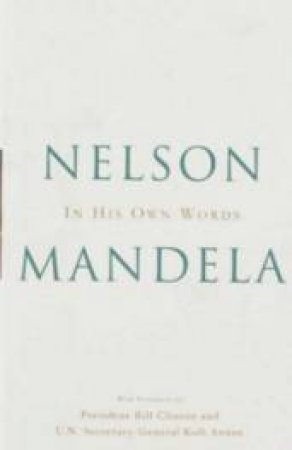 Nelson Mandela: In His Own Words by Nelson Mandela