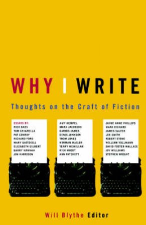 Why I Write: Thoughts On The Craft Of Fiction by Will Blythe