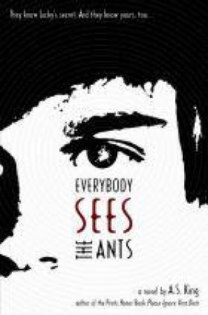 Everybody Sees the Ants by A S King