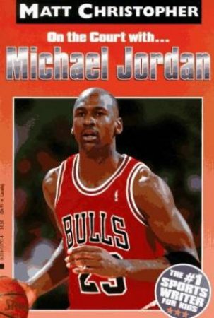 On The Court With: Michael Jordan by Matt Christopher