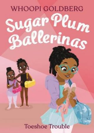 Sugar Plum Ballerinas: Toeshoe Trouble by Whoopi Goldberg & Deborah Underwood & Maryn Roos