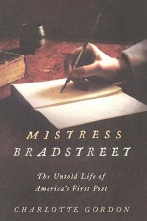 Mistress Bradstreet: The Untold Life Of America's First Poet by Charlotte Gordon