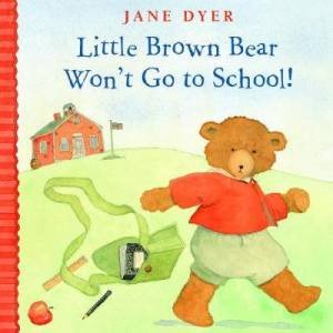 Little Brown Bear Won't Go To School by Jane Dyer