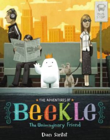 The Adventures of Beekle: The Unimaginary Friend by Dan Santat