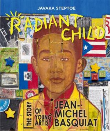 Radiant Child: The History Of The Young Artist Jean-Michel Basquiat by Javaka Steptoe