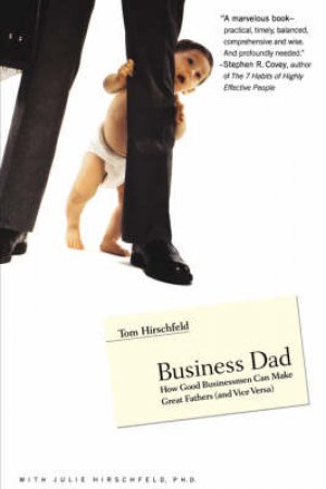 Business Dad: How Good Businessmen Can Make Great Fathers (And Vice Versa) by Tom Hirschfeld