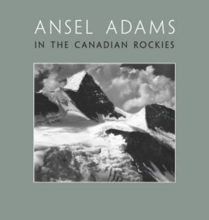 Ansel Adams in the Canadian Rockies by Ansel Adams