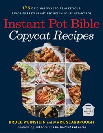 Instant Pot Bible: Copycat Recipes by Bruce Weinstein & Mark Scarbrough