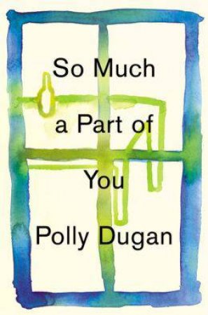 So Much a Part of You by Polly Dugan