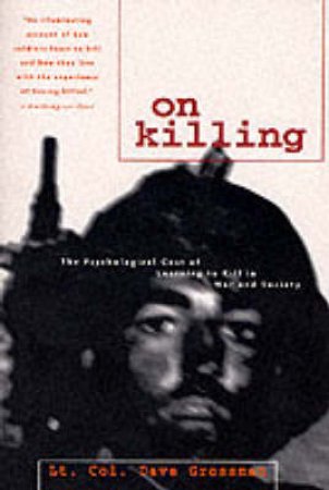 On Killing: The Psychological Cost Of Learning To Kill In War And Society by Dave Grossman