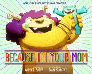 Because I'm Your Mom by Ahmet Zappa & Dan Santat